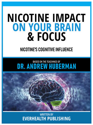cover image of Nicotine Impact On Your Brain & Focus--Based On the Teachings of Dr. Andrew Huberman